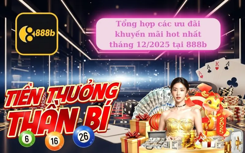Tổng hợp các ưu đãi khuyến mãi hot nhất tháng 12/2025 tại 888b