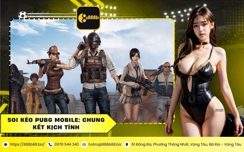 Soi kèo PUBG Mobile Chung kết kịch tính