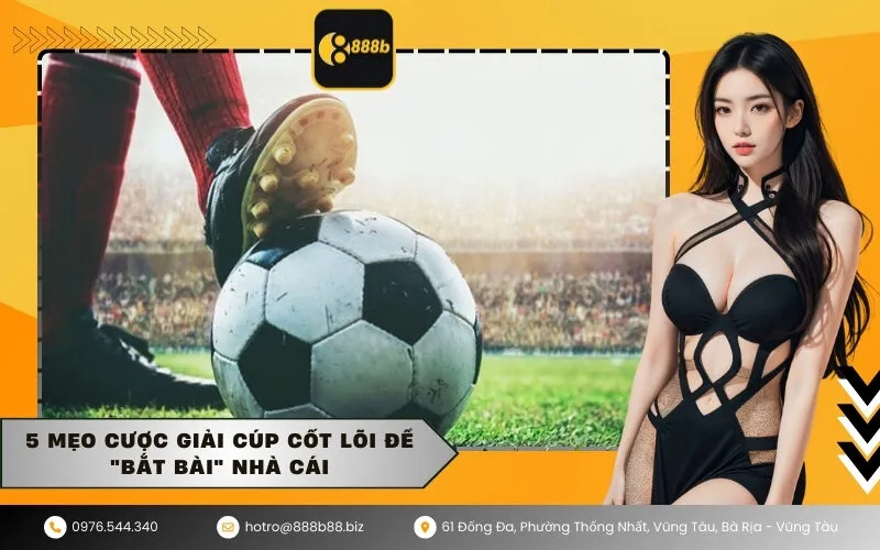 5 Mẹo cược giải Cúp cốt lõi để bắt bài nhà cái