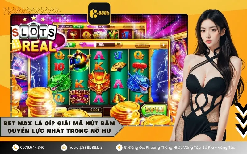 Bet Max là gì Giải mã nút bấm quyền lực nhất trong Nổ hũ
