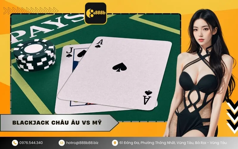 Blackjack Châu Âu vs Mỹ