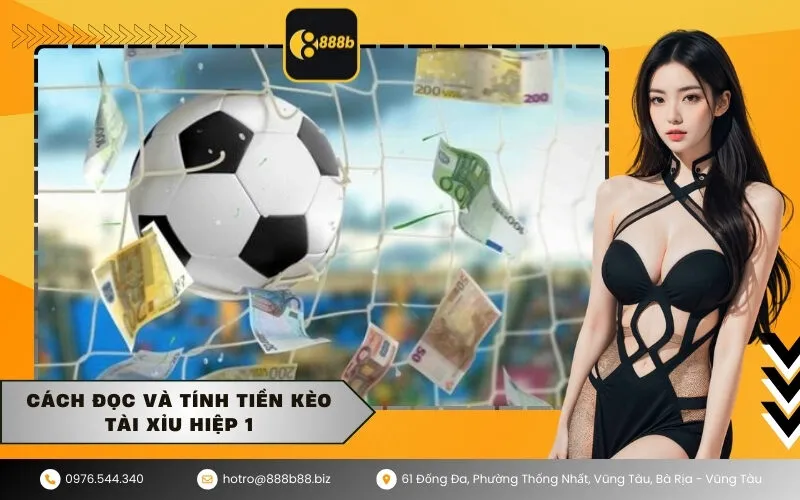 Cách đọc và tính tiền kèo Tài Xỉu Hiệp 1