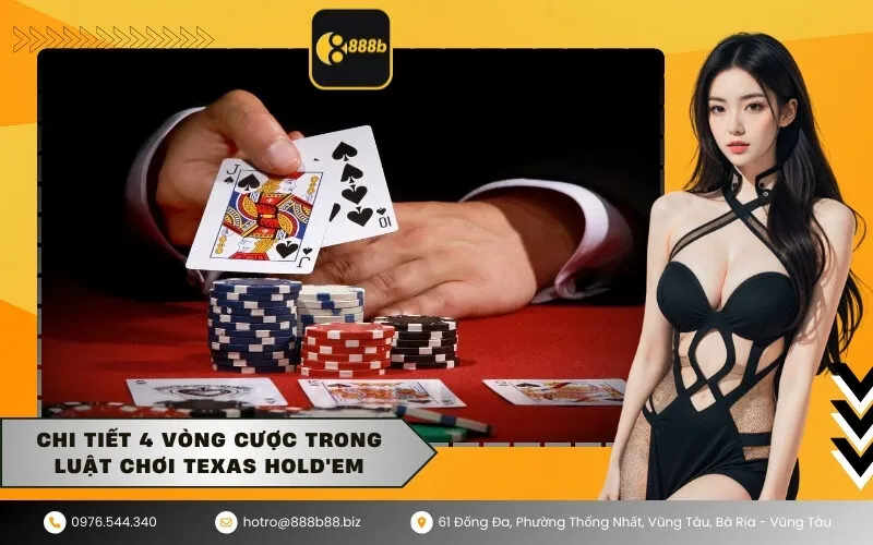 Chi tiết 4 vòng cược trong luật chơi Texas Hold'em