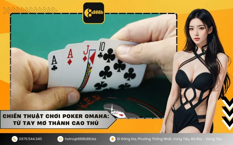 Chiến thuật chơi Poker Omaha Từ tay mơ thành cao thủ