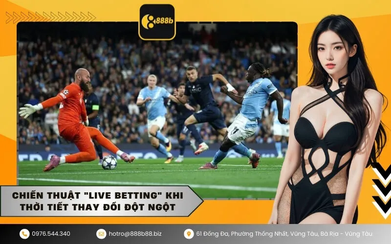 Chiến thuật Live Betting khi thời tiết thay đổi đột ngột