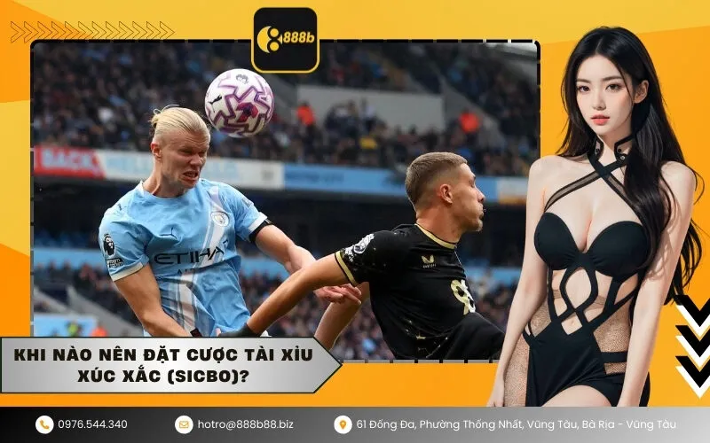 Khi nào nên đặt cược Tài Xỉu xúc xắc (Sicbo)