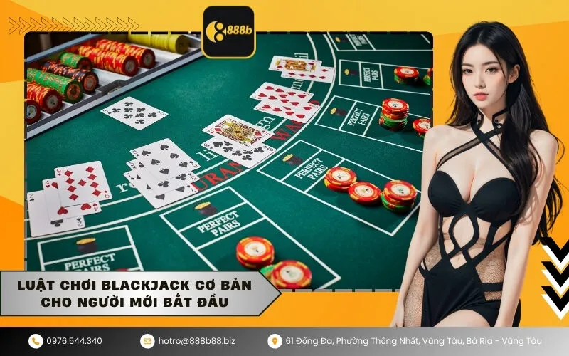 Luật chơi Blackjack cơ bản cho người mới bắt đầu