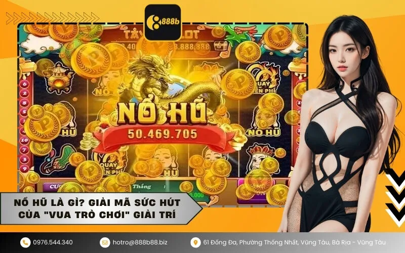 Nổ hũ là gì Giải mã sức hút của vua trò chơi giải trí