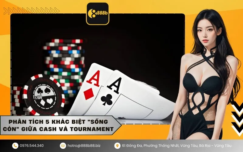 Phân tích 5 khác biệt sống còn giữa Cash và Tournament