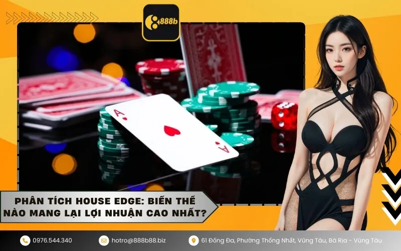 Phân tích House Edge Biến thể nào mang lại lợi nhuận cao nhất