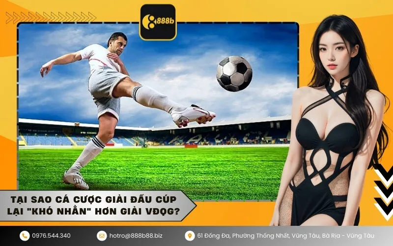 Tại sao cá cược giải đấu Cúp lại khó nhằn hơn giải VĐQG