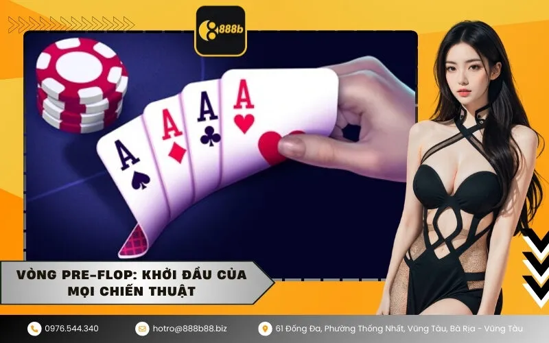 Vòng Pre-flop Khởi đầu của mọi chiến thuật